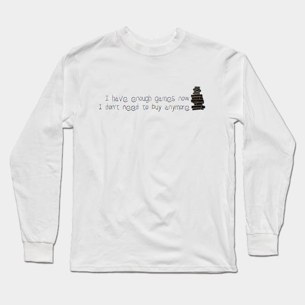 I HAVE ENOUGH GAMES NOW. I DON'T NEED TO BUY ANYMORE Long Sleeve T-Shirt by ARTEMIDA